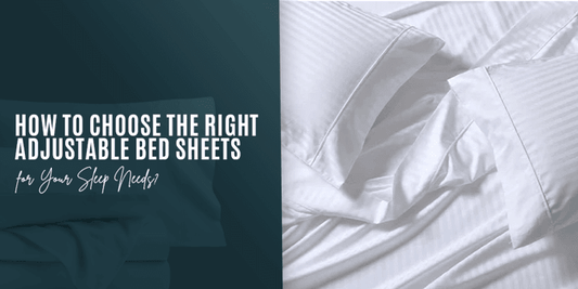 How to Choose the Right Adjustable Bed Sheets for Your Sleep Needs? - Quahog Bay Bedding