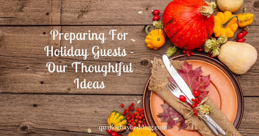 Preparing For Holiday Guests - Our Thoughtful Ideas - Quahog Bay Bedding